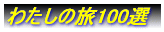 �킽���̗�100�I